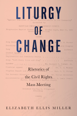 Liturgy of Change: Rhetorics of the Civil Rights Mass Meeting (Movement Rhetoric / Rhetorics Movements)