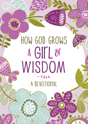 Image for How God Grows a Girl of Wisdom: A Devotional How God Grows a Girl of Wisdom: A Devotional