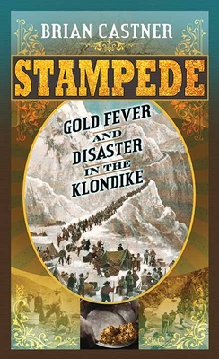 Stampede: Gold Fever and Disaster in the Klondike