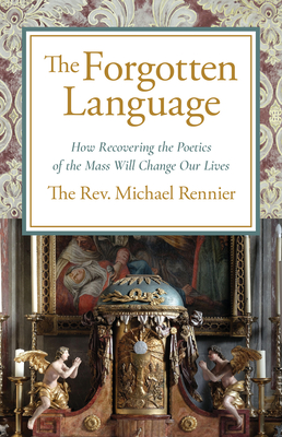 Image for The Forgotten Language: How Recovering the Poetics of the Mass Will Change Our Lives The Forgotten Language: How Recovering the Poetics of the Mass Will Change Our Lives