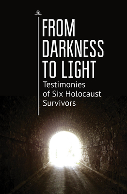 Image for From Darkness to Light: Testimonies of Six Holocaust Survivors