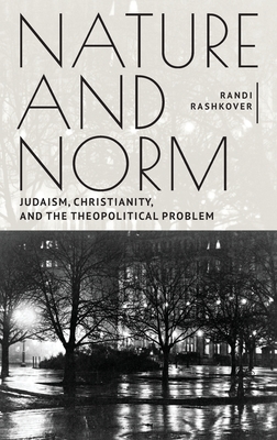 Nature and Norm: Judaism, Christianity, and the Theopolitical Problem (New Perspectives in Post-Rabbinic Judaism)
