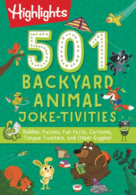 501 Backyard Animal Joke-tivities: Riddles, Puzzles, Fun Facts, Cartoons, Tongue Twisters, and Other Giggles! (Highlights 501 Joke-tivities)