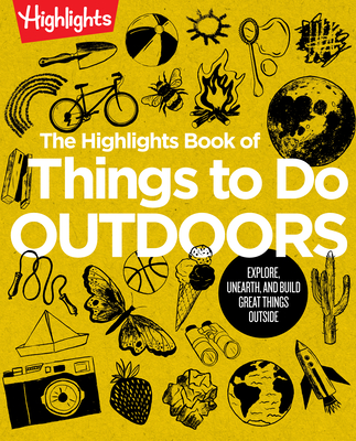 Image for HIGHLIGHTS BOOK OF THINGS TO DO OUTDOORS: EXPLORE, UNEARTH, AND BUILD GREAT THINGS OUTSIDE