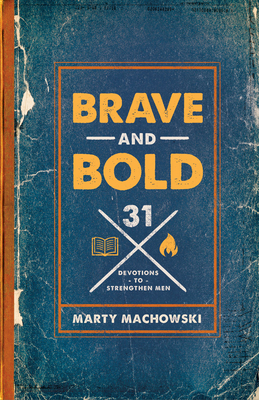 Image for Brave and Bold: 31 Devotions to Strengthen Men