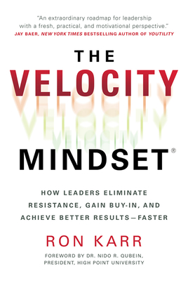 The Velocity Mindset : How Leaders Eliminate Resistance, Gain Buy-in, and Achieve Better ResultsFaster