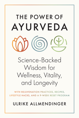 The Power of Ayurveda: Science-Backed Wisdom for Wellness, Vitality, and Longevity