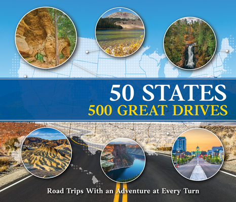 50 States 500 Great Drives: Road Trips With an Adventure at Every Turn