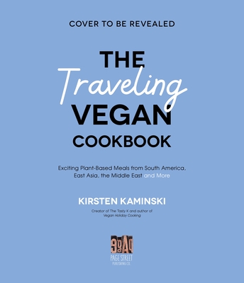 The Traveling Vegan Cookbook: Exciting Plant-Based Meals from the Mediterranean, East Asia, the Middle East and More
