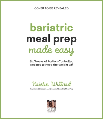 Bariatric Meal Prep Made Easy: Six Weeks Of Portion-Controlled Recipes To Keep The Weight Off