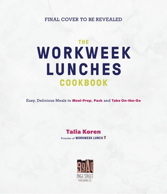 Workweek Lunch Cookbook: Easy, Delicious Meals to Meal Prep, Pack and Take on the Go