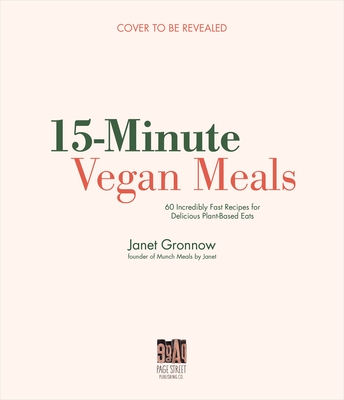 15-Minute Vegan Meals: 60 Delicious Recipes for Fast & Easy Plant-Based Eats