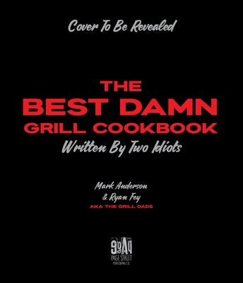 The Best Grilling Cookbook Ever Written By Two Idiots