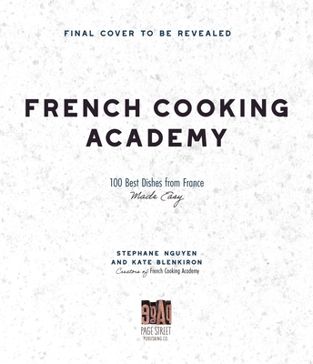 French Cooking Academy: 100 Essential Recipes for the Home Cook