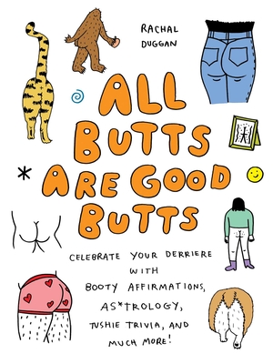 Image for {NEW} All Butts Are Good Butts: Celebrate Your Derriere with Booty Affirmations, As*trology, Tushie Trivia, and More