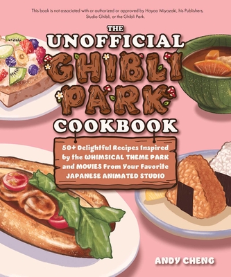 Unofficial Ghibli Park Cookbook: 50+ Delightful Recipes Inspired by the Whimsical Theme Park and Movies from Your Favorite Japanese Animation Studio