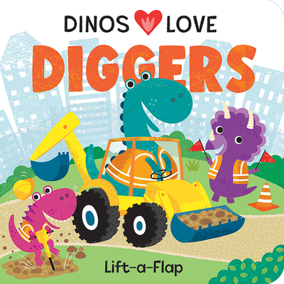Image for Dinos Love Diggers - A Lift-a-Flap Board Book for Babies and Toddlers Dinos Love Diggers - A Lift-a-Flap Board Book for Babies and Toddlers