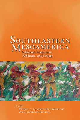 Southeastern Mesoamerica: Indigenous Interaction, Resilience, and Change