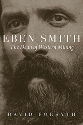 Eben Smith: The Dean of Western Mining (Mining the American West)