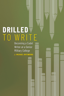 Drilled to Write: Becoming a Cadet Writer at a Senior Military College (Volume 1)