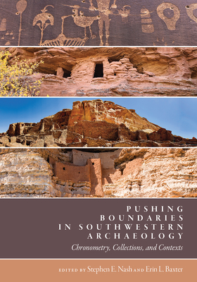 Pushing Boundaries in Southwestern Archaeology: Chronometry, Collections, and Contexts (Proceedings of SW Symposium)