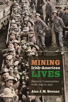 Mining Irish-American Lives: Western Communities from 1849 to 1920 (Mining the American West) (Volume 1)