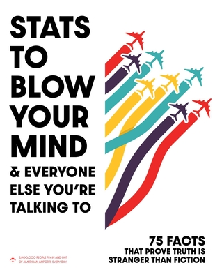 Stats to Blow Your Mind!: And Everyone Else You're Talking To