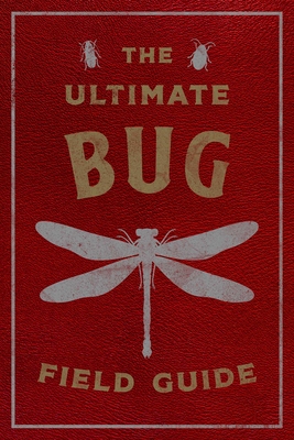 The Ultimate Bug Field Guide: The Entomologist's Handbook