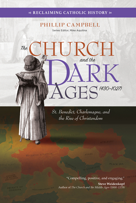 Image for The Church and the Dark Ages (430?1027): St. Benedict, Charlemagne, and the Rise of Christendom (Reclaiming Catholic History)