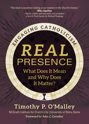 Real Presence: What Does It Mean and Why Does It Matter (Engaging Catholicism)