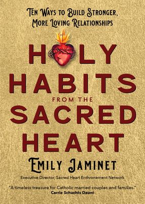 Holy Habits From The Sacred Heart Ten Ways To Buil
