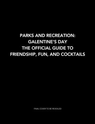 Parks and Recreation: Galentine's Day: The Official Guide to Friendship, Fun, and Cocktails