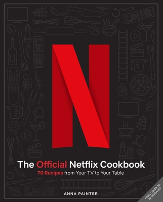 Official Netflix Cookbook: 70 Recipes from Your TV to Your Table