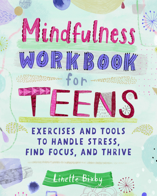 Mindfulness Workbook for Teens: Exercises and Tools to Handle Stress, Find Focus, and Thrive (Health and Wellness Workbooks for Teens)