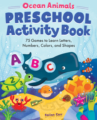 Preschool Activity Book Ocean Animals: 75 Games to Learn Letters, Numbers, Colors, and Shapes (School Skills Activity Books)