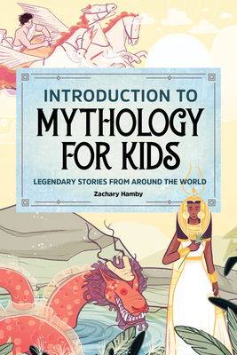Introduction to Mythology for Kids: Legendary Stories from Around the World