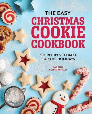 The Easy Christmas Cookie Cookbook: 60+ Recipes To