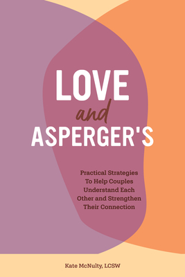 Love and Asperger's: Practical Strategies To Help Couples Understand Each Other and Strengthen Their Connection