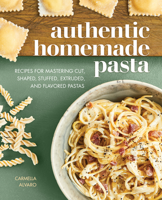 Image for {NEW} Authentic Homemade Pasta: Recipes for Mastering Cut, Shaped, Stuffed, Extruded, and Flavored Pastas