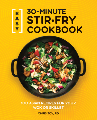 EASY 30-MINUTE STIR-FRY COOKBOOK 90 ASIAN RECIPES FOR YOUR WOK OR SKILLET