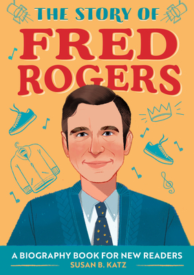 The Story of Fred Rogers: An Inspiring Biography for Young Readers (The Story of Biographies)