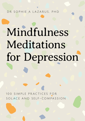 Image for Mindfulness Meditations for Depression: 100 Practices for Solace and Self-Compassion Mindfulness Meditations for Depression: 100 Practices for Solace and Self-Compassion