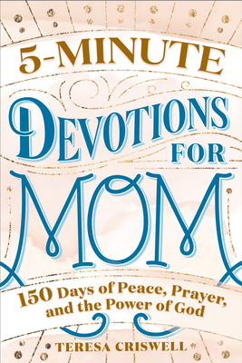 Image for 5-Minute Devotions for Mom: 150 Days of Peace, Prayer, and the Power of God 5-Minute Devotions for Mom: 150 Days of Peace, Prayer, and the Power of God