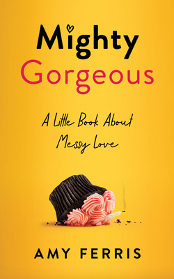 Mighty Gorgeous A Little Bookaboutmessy Love