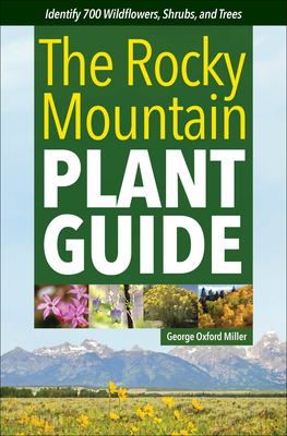 The Rocky Mountain Plant Guide: Identify 700 Wildflowers, Shrubs, and Trees