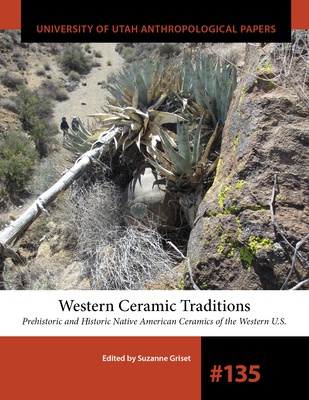 Western Ceramic Traditions: Prehistoric and Historic Native American Ceramics of the Western U.S. (Volume 135) (University of Utah Anthropological Paper)