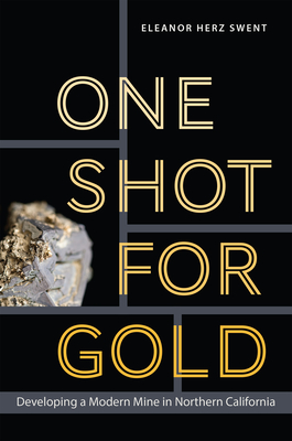 One Shot for Gold: Developing a Modern Mine in Northern California (Mining and Society Series)