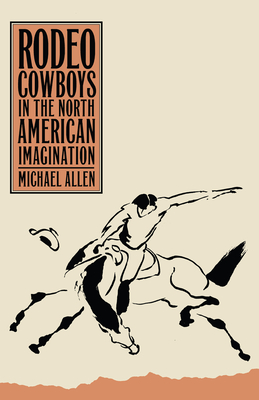 Rodeo Cowboys In The North American Imagination (Shepperson Series in History Humanities)