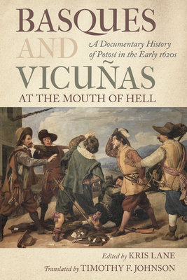 Basques and Vicuas at the Mouth of Hell: A Documentary History of Potos in the Early 1620s (The Basque Series)