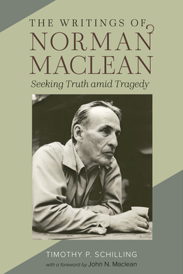 The Writings of Norman Maclean: Seeking Truth amid Tragedy (Western Literature and Fiction Series)